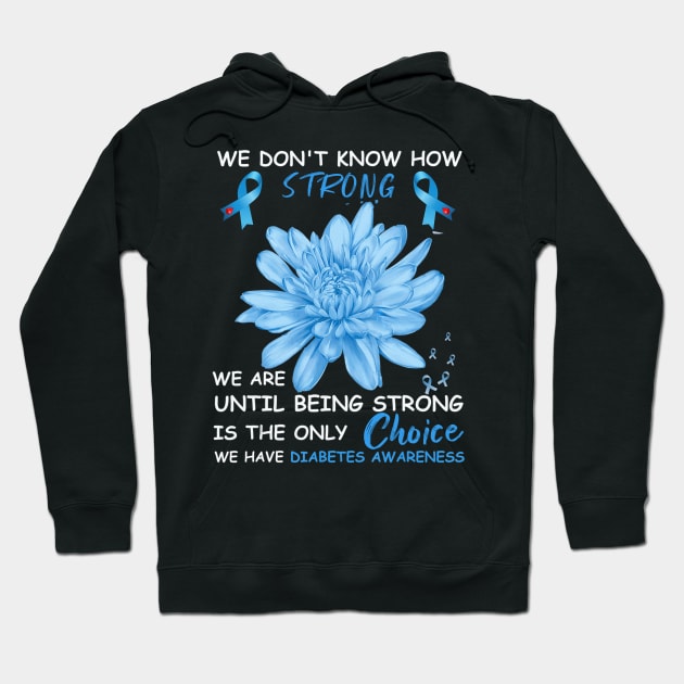 We Don't Know How Strong We Are Until Being Strong Is The Only Choice We Have Diabetes Hoodie by thuylinh8